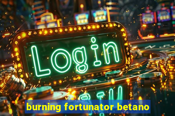 burning fortunator betano