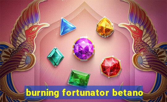 burning fortunator betano