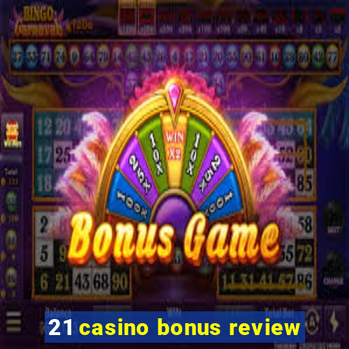 21 casino bonus review