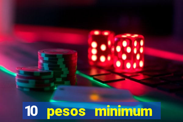 10 pesos minimum deposit casino