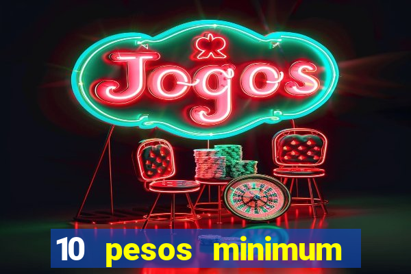 10 pesos minimum deposit casino