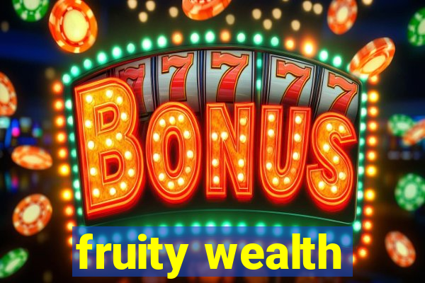 fruity wealth