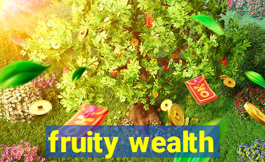 fruity wealth