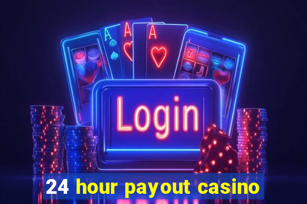 24 hour payout casino