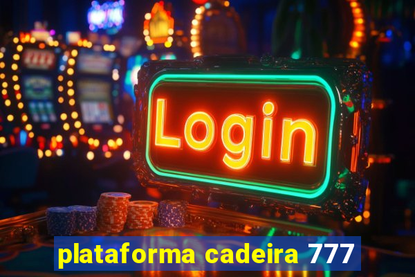 plataforma cadeira 777