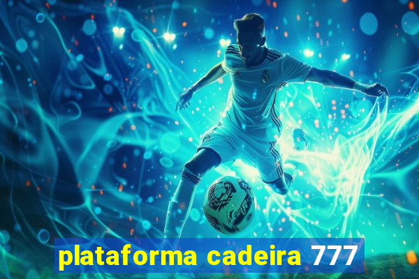 plataforma cadeira 777