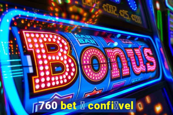 760 bet 茅 confi谩vel