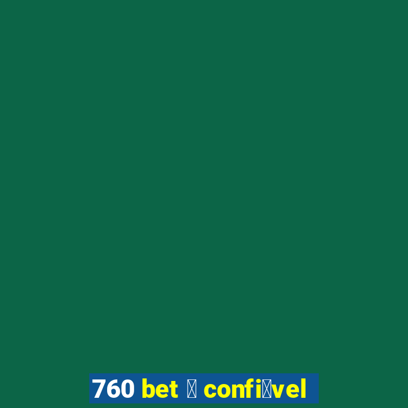 760 bet 茅 confi谩vel