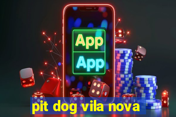 pit dog vila nova