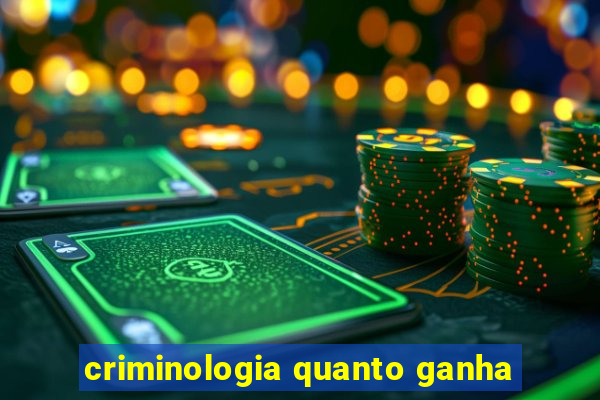 criminologia quanto ganha