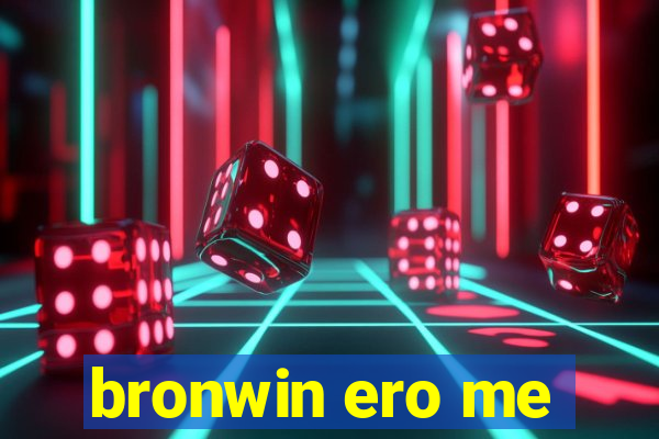 bronwin ero me