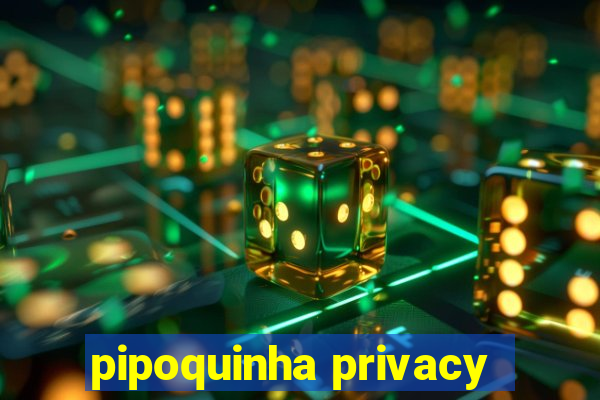 pipoquinha privacy