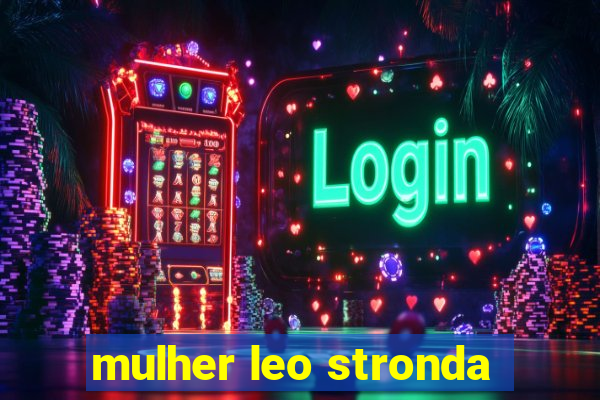 mulher leo stronda