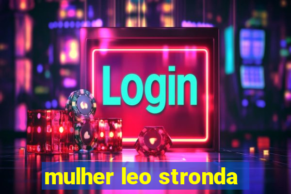 mulher leo stronda