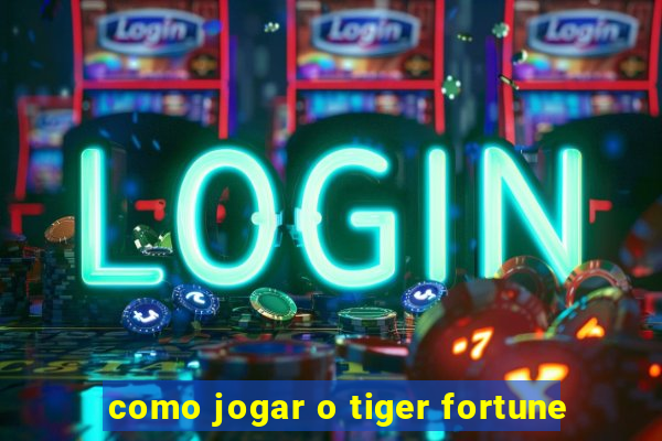 como jogar o tiger fortune