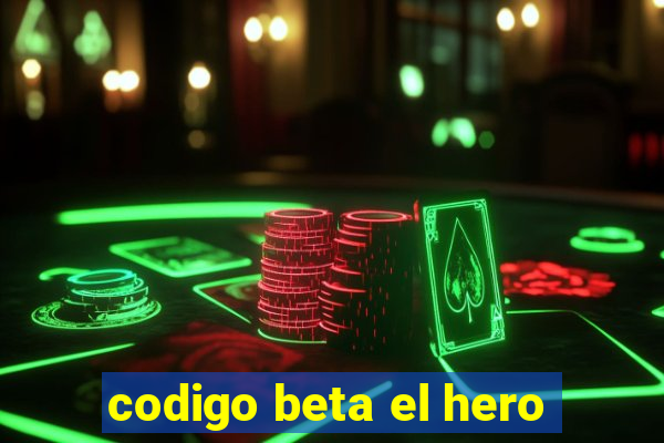 codigo beta el hero