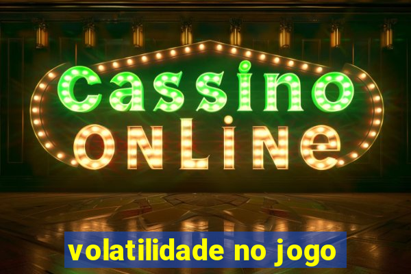 volatilidade no jogo