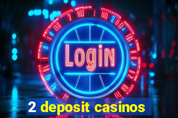 2 deposit casinos