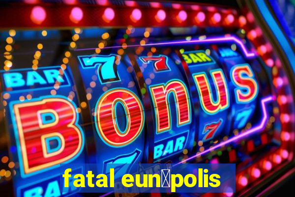 fatal eun谩polis