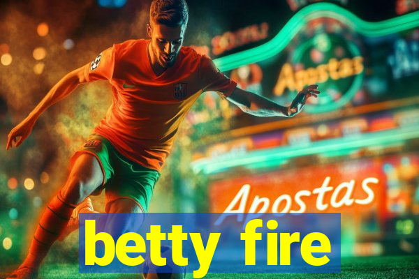 betty fire