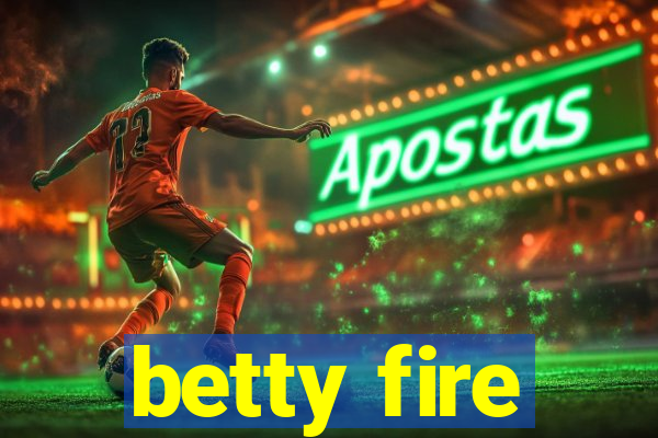 betty fire