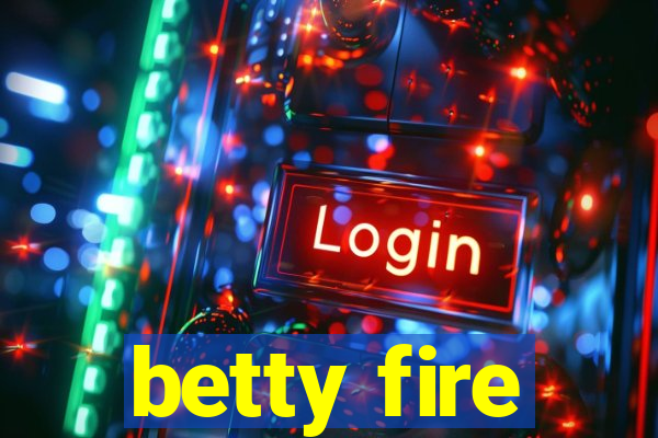 betty fire