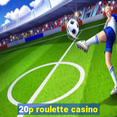 20p roulette casino