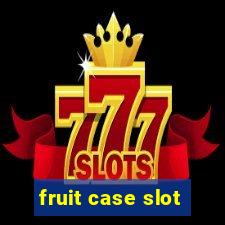 fruit case slot