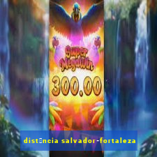 dist芒ncia salvador-fortaleza