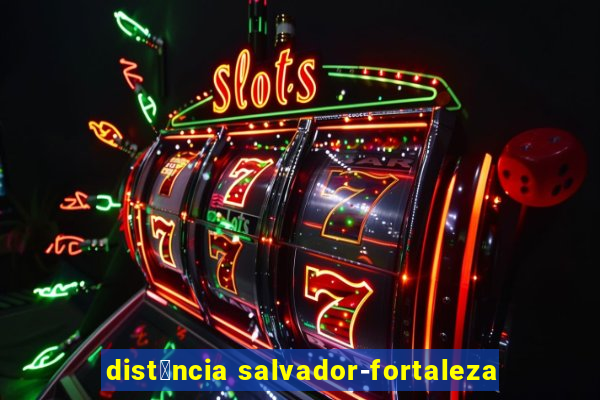 dist芒ncia salvador-fortaleza