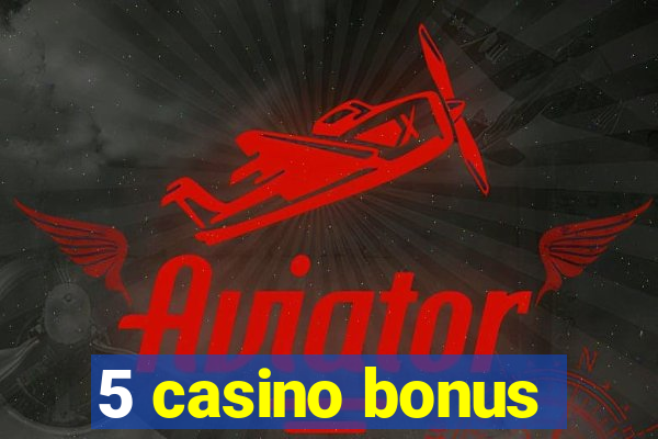 5 casino bonus