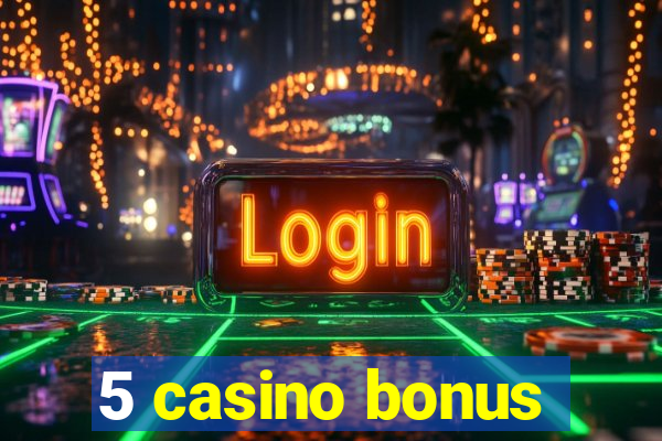 5 casino bonus