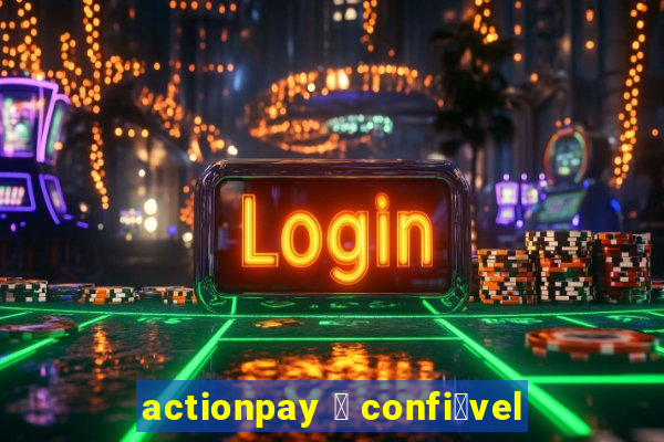 actionpay 茅 confi谩vel