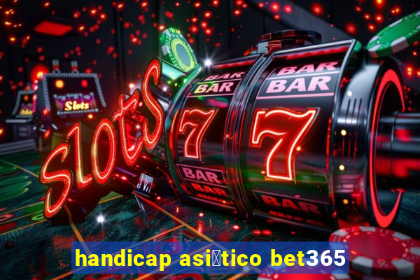 handicap asi谩tico bet365