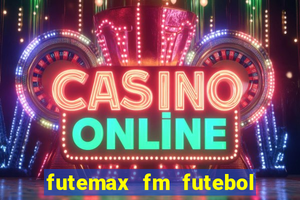 futemax fm futebol ao vivo