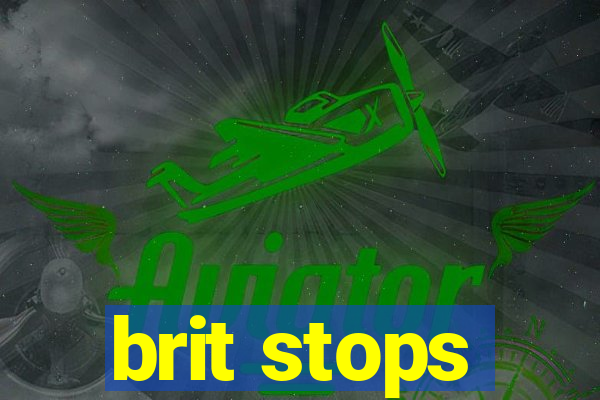 brit stops