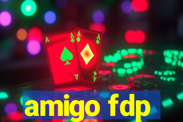 amigo fdp