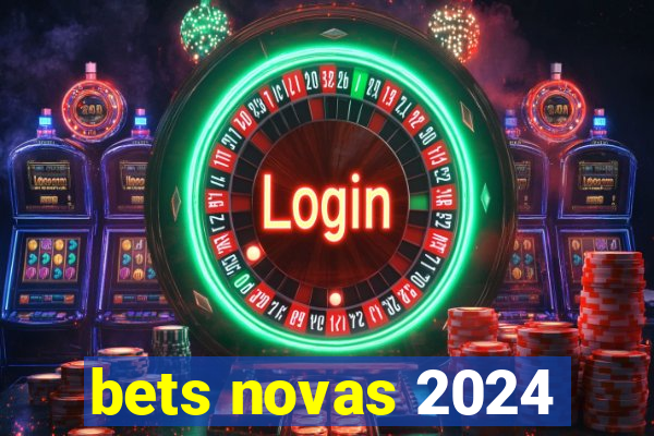 bets novas 2024