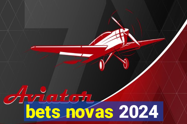 bets novas 2024