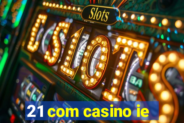 21 com casino ie