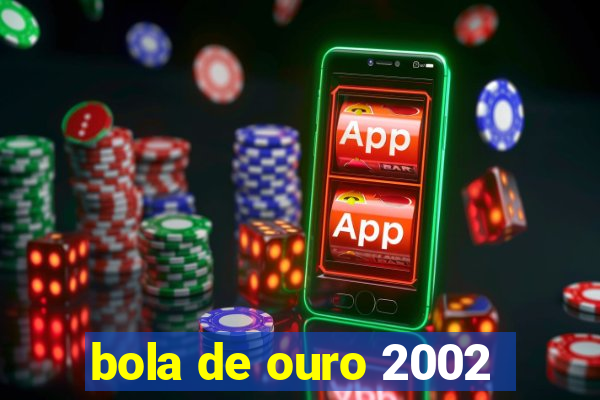 bola de ouro 2002