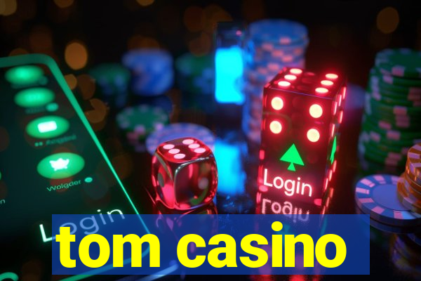 tom casino