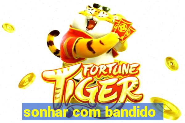 sonhar com bandido