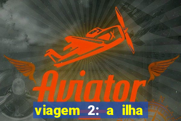 viagem 2: a ilha misteriosa filme completo dublado