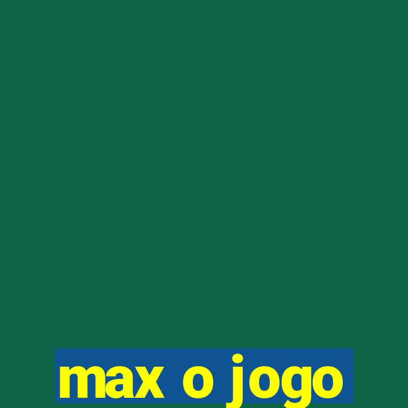 max o jogo