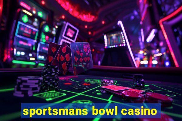 sportsmans bowl casino