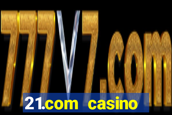 21.com casino casino online