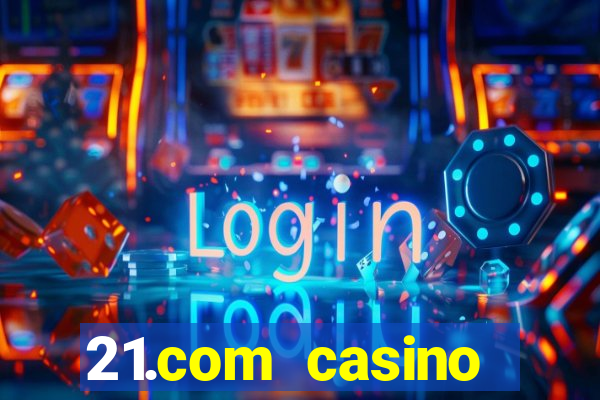 21.com casino casino online