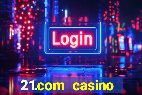 21.com casino casino online