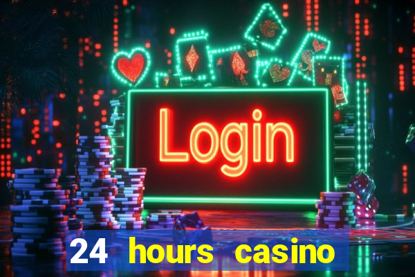 24 hours casino near me